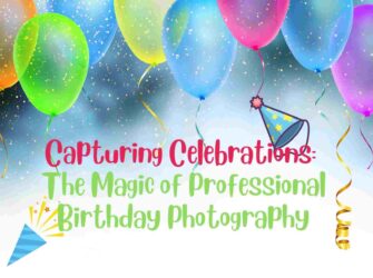 Creating Lasting Memories: The Art of Birthday Photography