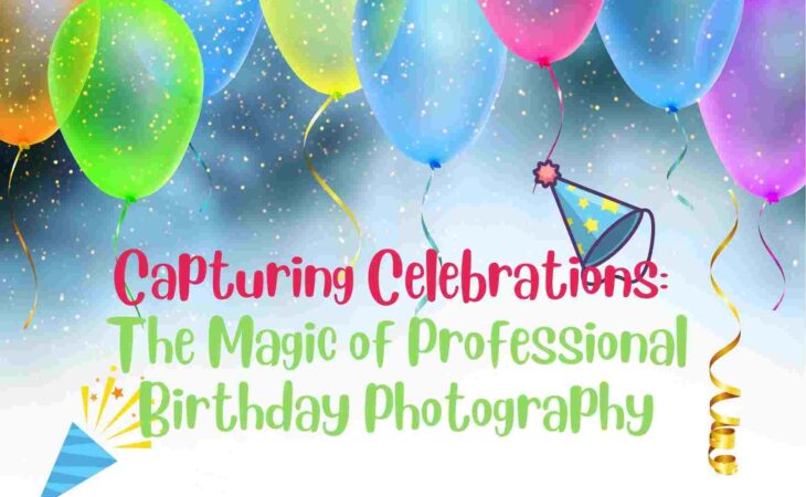 Creating Lasting Memories: The Art of Birthday Photography