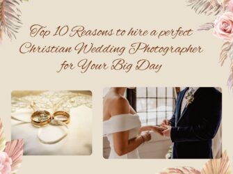 Top 10 Reasons to Hire a perfect Christian Wedding Photographer for Your Big Day